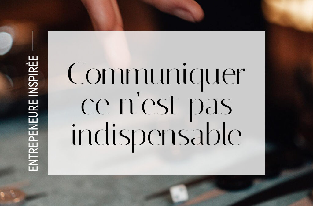 Communiquer ce n’est pas indispensable mais…